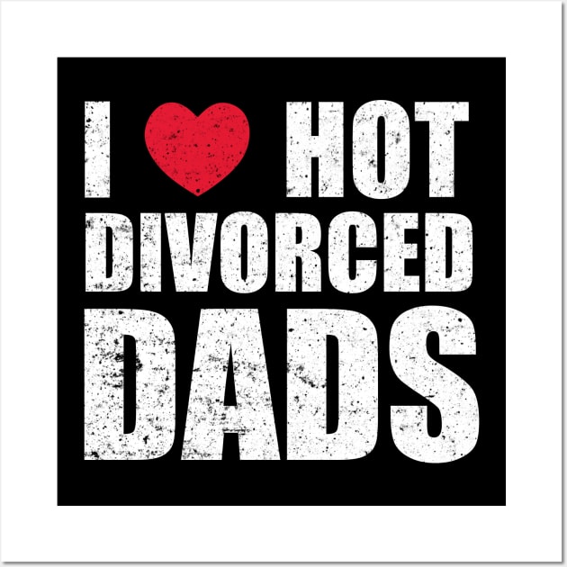 I Love Hot Divorced Dads Wall Art by Motivation sayings 